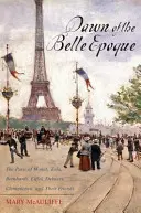 L'aube de la Belle Époque : Le Paris de Monet, Zola, Bernhardt, Eiffel, Debussy, Clemenceau et leurs amis - Dawn of the Belle Epoque: The Paris of Monet, Zola, Bernhardt, Eiffel, Debussy, Clemenceau, and Their Friends