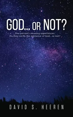 DIEU... ou pas : Les expériences étonnantes d'une personne : Vérifient-elles l'existence de Dieu... ou non ? - GOD... or Not?: One person's amazing experiences: Do they verify the existence of God...or not?