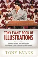 Le livre d'illustrations de Tony Evans : Histoires, citations et anecdotes tirées de plus de 30 ans de prédication et d'interventions publiques - Tony Evans' Book of Illustrations: Stories, Quotes, and Anecdotes from More Than 30 Years of Preaching and Public Speaking