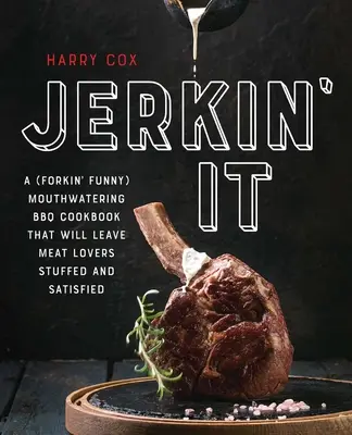 Jerkin' It : Un livre de cuisine barbecue (très drôle) et appétissant qui laissera les amateurs de viande rassasiés et satisfaits. - Jerkin' It: A (Forkin' Funny) and Mouthwatering BBQ Cookbook That Will Leave Meat Lovers Stuffed and Satisfied