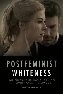 La blancheur postféministe : Problématisation du fardeau mélancolique dans le Hollywood contemporain - Postfeminist Whiteness: Problematising Melancholic Burden in Contemporary Hollywood