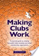 Faire fonctionner les clubs : Un guide pratique pour créer des clubs, des sociétés et d'autres organisations de membres prospères - Making Clubs Work: A practical guide to creating successful clubs, societies and other membership organisations