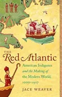 L'Atlantique rouge : Les indigènes américains et la construction du monde moderne, 1000-1927 - The Red Atlantic: American Indigenes and the Making of the Modern World, 1000-1927