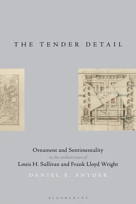 The Tender Detail : Ornement et sentimentalité dans l'architecture de Louis H. Sullivan et Frank Lloyd Wright - The Tender Detail: Ornament and Sentimentality in the Architecture of Louis H. Sullivan and Frank Lloyd Wright