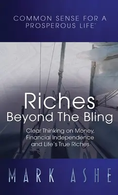 La richesse au-delà du bling-bling : Une pensée claire sur l'argent, l'indépendance financière et les vraies richesses de la vie - Riches Beyond the Bling: Clear Thinking on Money, Financial Independence and Life's True Riches