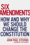 Six amendements : Comment et pourquoi nous devrions changer la Constitution - Six Amendments: How and Why We Should Change the Constitution