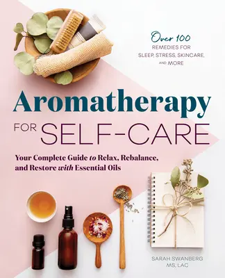 Aromathérapie pour le soin de soi : votre guide complet pour vous détendre, vous rééquilibrer et vous restaurer avec les huiles essentielles - Aromatherapy for Self-Care: Your Complete Guide to Relax, Rebalance, and Restore with Essential Oils