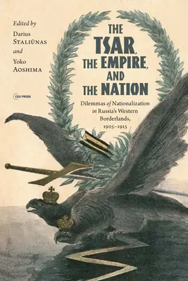 Le tsar, l'empire et la nation : Les dilemmes de la nationalisation dans les régions frontalières occidentales de la Russie, 1905-1915 - The Tsar, the Empire, and the Nation: Dilemmas of Nationalization in Russia's Western Borderlands, 1905-1915