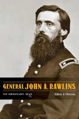 Le général John A. Rawlins : Un homme ordinaire - General John A. Rawlins: No Ordinary Man