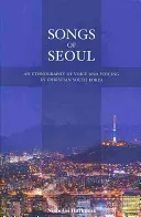 Songs of Seoul : Une ethnographie de la voix et de l'expression dans la Corée du Sud chrétienne - Songs of Seoul: An Ethnography of Voice and Voicing in Christian South Korea