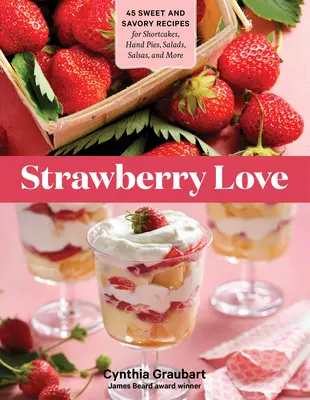 L'amour des fraises : 45 recettes sucrées et salées pour des gâteaux, des tartes, des salades, des salsas, etc. - Strawberry Love: 45 Sweet and Savory Recipes for Shortcakes, Hand Pies, Salads, Salsas, and More