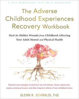 The Adverse Childhood Experiences Recovery Workbook : Guérir les blessures cachées de l'enfance qui affectent votre santé mentale et physique à l'âge adulte - The Adverse Childhood Experiences Recovery Workbook: Heal the Hidden Wounds from Childhood Affecting Your Adult Mental and Physical Health