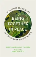 Être ensemble sur place : La coexistence indigène dans un monde plus qu'humain - Being Together in Place: Indigenous Coexistence in a More Than Human World