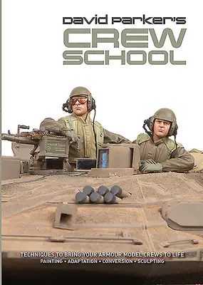 L'école des équipages de David Parker : Techniques pour donner vie à vos équipages de maquettes d'armures - David Parker's Crew School: Techniques to Bring Your Armour Model Crews to Life