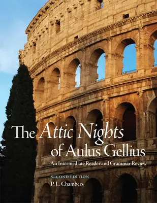Les nuits attiques d'Aulus Gellius, deuxième édition : Une lecture intermédiaire et une révision de la grammaire - The Attic Nights of Aulus Gellius, Second Edition: An Intermediate Reader and Grammar Review