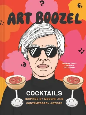 Art Boozel : Cocktails inspirés par des artistes modernes et contemporains - Art Boozel: Cocktails Inspired by Modern and Contemporary Artists