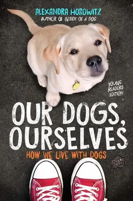 Our Dogs, Ourselves -- Young Readers Edition : Comment nous vivons avec les chiens - Our Dogs, Ourselves -- Young Readers Edition: How We Live with Dogs