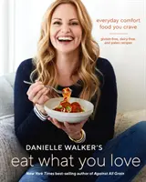 Mangez ce que vous aimez de Danielle Walker : Des aliments réconfortants de tous les jours dont vous avez envie ; des recettes sans gluten, sans produits laitiers et paléo [Un livre de cuisine]. - Danielle Walker's Eat What You Love: Everyday Comfort Food You Crave; Gluten-Free, Dairy-Free, and Paleo Recipes [A Cookbook]