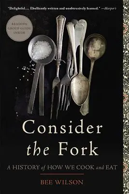 La fourchette : une histoire de la façon dont nous cuisinons et mangeons - Consider the Fork: A History of How We Cook and Eat