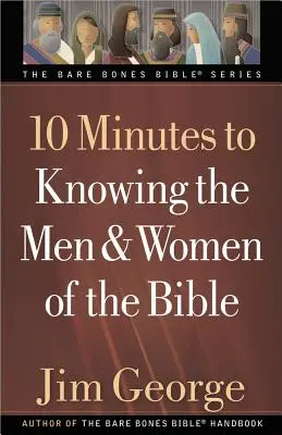 10 minutes pour connaître les hommes et les femmes de la Bible - 10 Minutes to Knowing the Men & Women of the Bible