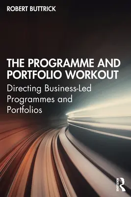 L'entraînement au programme et au portefeuille : Diriger des programmes et des portefeuilles dirigés par des entreprises - The Programme and Portfolio Workout: Directing Business-Led Programmes and Portfolios