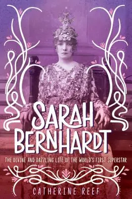 Sarah Bernhardt : La vie divine et éblouissante de la première superstar mondiale - Sarah Bernhardt: The Divine and Dazzling Life of the World's First Superstar