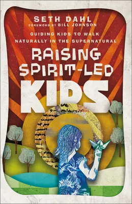 Élever des enfants guidés par l'esprit : Guider les enfants pour qu'ils marchent naturellement dans le surnaturel - Raising Spirit-Led Kids: Guiding Kids to Walk Naturally in the Supernatural