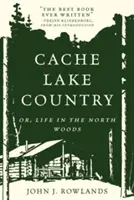 Le pays du lac Cache : Ou, la vie dans les forêts du Nord - Cache Lake Country: Or, Life in the North Woods