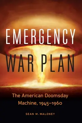 Plan de guerre d'urgence : La machine américaine de la fin du monde, 1945-1960 - Emergency War Plan: The American Doomsday Machine, 1945-1960