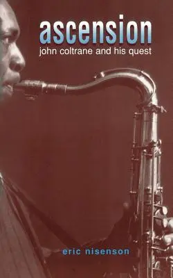 Ascension : John Coltrane et sa quête - Ascension: John Coltrane and His Quest