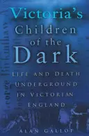 Les enfants de l'ombre de Victoria : la vie et la mort dans les souterrains de l'Angleterre victorienne - Victoria's Children of the Dark: Life and Death Underground in Victorian England