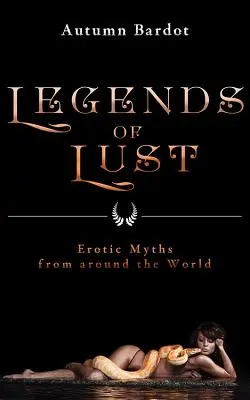 Légendes de la luxure : Mythes érotiques du monde entier - Legends of Lust: Erotic Myths from Around the World