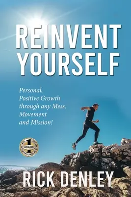 Réinventez-vous : Croissance personnelle et positive à travers n'importe quel désordre, mouvement et mission ! - Reinvent Yourself: Personal, Positive Growth through any Mess, Movement and Mission!