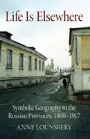La vie est ailleurs : La géographie symbolique dans les provinces russes, 1800-1917 - Life Is Elsewhere: Symbolic Geography in the Russian Provinces, 1800-1917