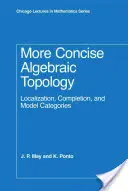 Topologie algébrique plus concise : Localisation, complétion et catégories de modèles - More Concise Algebraic Topology: Localization, Completion, and Model Categories