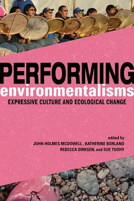Performing Environmentalisms : Culture expressive et changement écologique - Performing Environmentalisms: Expressive Culture and Ecological Change