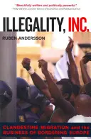 Illegality, Inc, 28 : La migration clandestine et le business des frontières de l'Europe - Illegality, Inc., 28: Clandestine Migration and the Business of Bordering Europe