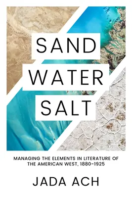 Sable, eau, sel : La gestion des éléments dans la littérature de l'Ouest américain, 1880-1925 - Sand, Water, Salt: Managing the Elements in Literature of the American West, 1880-1925