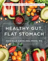 Des intestins sains, un ventre plat : Le régime rapide et facile à faible teneur en fodmap - Healthy Gut, Flat Stomach: The Fast and Easy Low-Fodmap Diet Plan