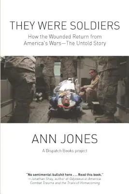 Ils étaient des soldats : Comment les blessés reviennent des guerres américaines : L'histoire inédite - They Were Soldiers: How the Wounded Return from America's Wars: The Untold Story