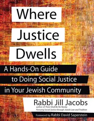 Là où réside la justice : Un guide pratique pour pratiquer la justice sociale dans votre communauté juive - Where Justice Dwells: A Hands-On Guide to Doing Social Justice in Your Jewish Community