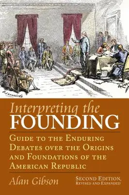 Interpréter la fondation : Guide des débats persistants sur les origines et les fondements de la République américaine ? deuxième édition, révisée et augmentée. - Interpreting the Founding: Guide to the Enduring Debates Over the Origins and Foundations of the American Republic?second Edition, Revised and Ex