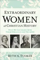 Femmes extraordinaires de l'histoire chrétienne : Ce que nous pouvons apprendre de leurs luttes et de leurs triomphes - Extraordinary Women of Christian History: What We Can Learn from Their Struggles and Triumphs