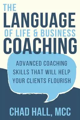 Le langage du coaching de vie et d'affaires : des compétences avancées en coaching qui aideront vos clients à s'épanouir - The Language of Life and Business Coaching: Advanced Coaching Skills That Will Help Your Clients Flourish