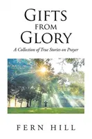 Cadeaux de la gloire : Une collection d'histoires vraies sur la prière - Gifts from Glory: A Collection of True Stories on Prayer