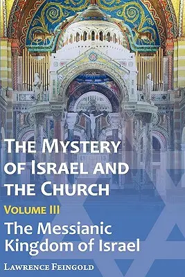 Le Mystère d'Israël et de l'Eglise, Vol. 3 : Le Royaume messianique d'Israël - The Mystery of Israel and the Church, Vol. 3: The Messianic Kingdom of Israel