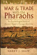 Guerre et commerce avec les pharaons : Une étude archéologique des relations extérieures de l'Égypte ancienne - War & Trade with the Pharaohs: An Archaeological Study of Ancient Egypt's Foreign Relations