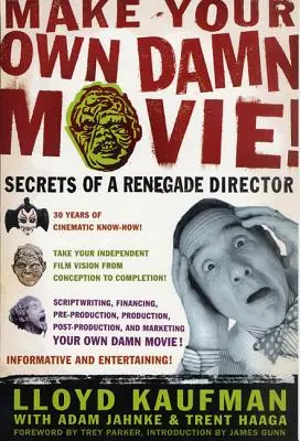 Réalisez votre propre film ! Secrets d'un réalisateur renégat - Make Your Own Damn Movie!: Secrets of a Renegade Director