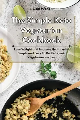 The Simple Keto Vegetarian Cookbook : Perdre du poids et améliorer sa santé avec des recettes végétariennes cétogènes simples et faciles à réaliser. - The Simple Keto Vegetarian Cookbook: Lose Weight and Improve Health with Simple and Easy To Do Ketogenic Vegetarian Recipes