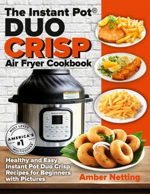 Le livre de cuisine de la friteuse à air Instant Pot(R) DUO CRISP : Recettes saines et faciles de la friteuse à air comprimé Instant Pot(R) DUO CRISP pour les débutants avec photos - The Instant Pot(R) DUO CRISP Air Fryer Cookbook: Healthy and Easy Instant Pot Duo Crisp Recipes for Beginners with Pictures